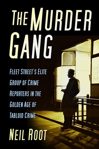 The Murder Gang : Fleet Street’s Elite Group of Crime Reporters in the Golden Age of Tabloid Crime