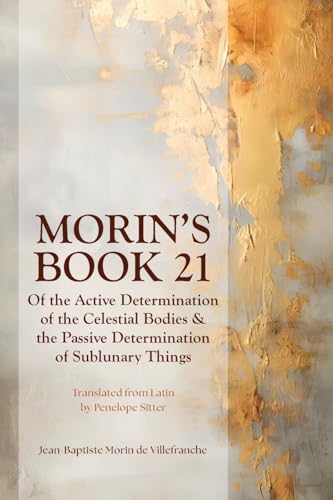 Morin's Book 21 : Of the Active Determination of the Celestial Bodies & the Passive Determination of Sublunary Things