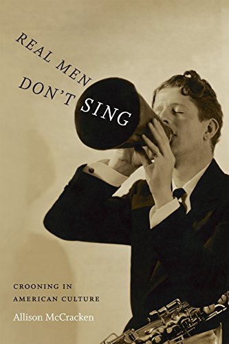 Real Men Dont Sing: Crooning in American Culture
