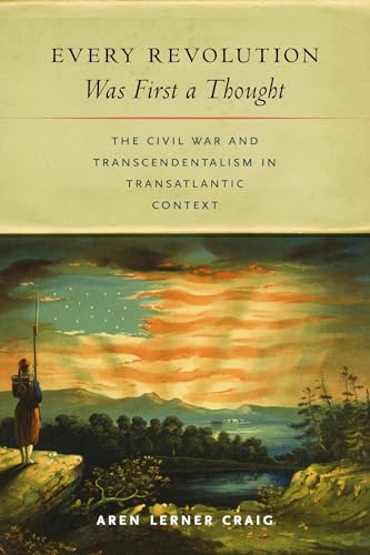 Every Revolution Was First a Thought : The Civil War and Transcendentalism in Transatlantic Context