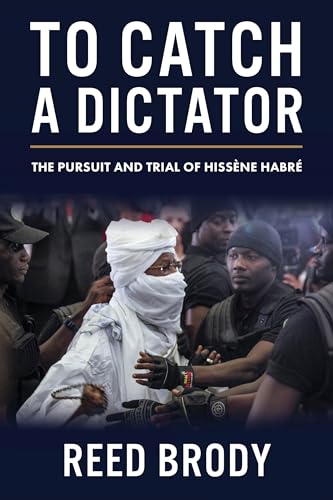 To Catch a Dictator : The Pursuit and Trial of Hissene Habre