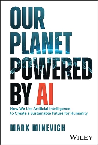 Our Planet Powered by AI : How We Use Artificial Intelligence to Create a Sustainable Future for Humanity