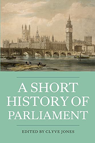 A Short History of Parliament: England, Great Britain, the United Kingdom, Ireland & Scotland: England, Great Britain, the United Kingdom, Ireland and Scotland