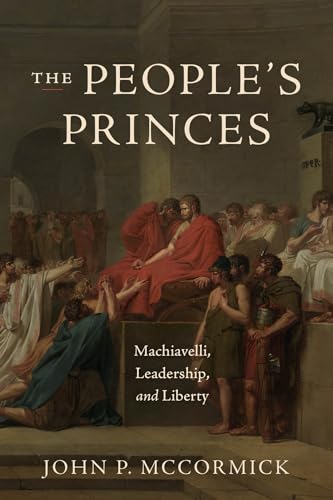 The People's Princes : Machiavelli, Leadership, and Liberty