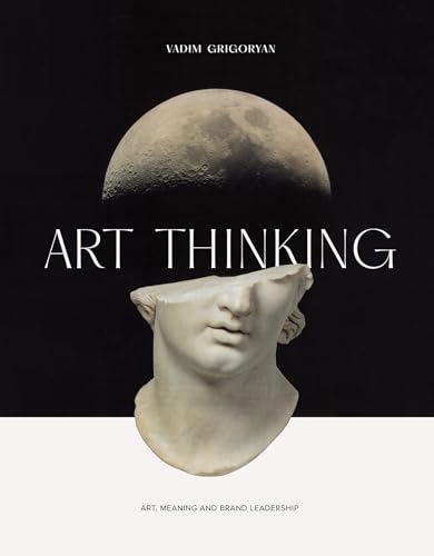 Art Thinking : Art, Meaning and Brand Leadership