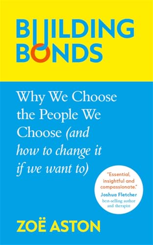 Building Bonds : Why We Choose the People We Choose (and how to change if we want)