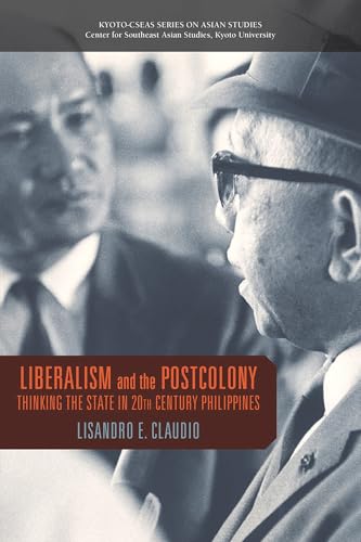 Liberalism and the Postcolony : Thinking the State in 20th-Century Philippines