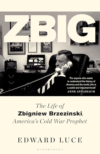 Zbig : The Life of Zbigniew Brzezinski, America's Cold War Prophet