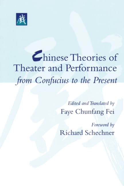 Chinese Theories of Theater and Performance from Confucius to the Present