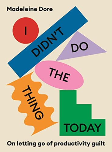 I Didn't Do The Thing Today: On letting go of productivity guilt