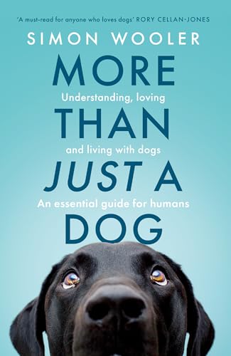 More Than Just a Dog : Understanding, Loving and Living with Dogs. an Essential Guide for Humans.