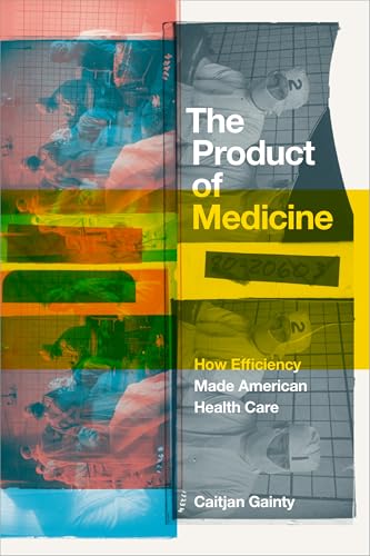 The Product of Medicine : How Efficiency Made American Health Care