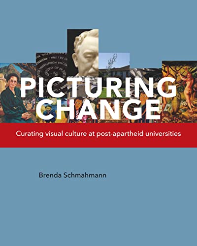 Picturing Change : Curating Visual Culture at Post-apartheid Universities