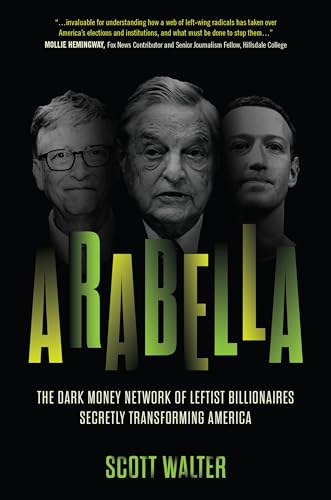 Arabella : How George Soros and Other Billionaires Use a 'Dark Money' Empire to Transform America