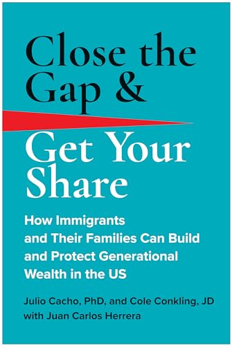 Close the Gap & Get Your Share: How Immigrants and Their Families Can Build and Protect Generational Wealth in the US