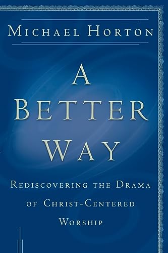 A Better Way: Rediscovering the Drama of God-centered Worship