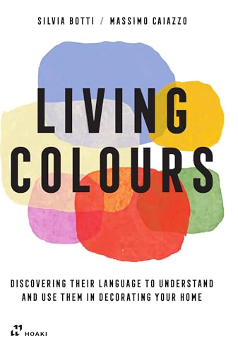 Living Colours : Discovering their Language to Understand and Use them in Decorating your Home