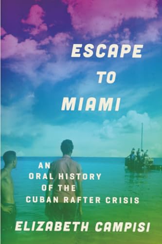 Escape to Miami: An Oral History of the Cuban Rafter Crisis
