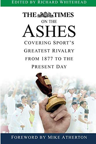 The Times on the Ashes: Covering Sport's Greatest Rivalry from 1877 to the Present Day