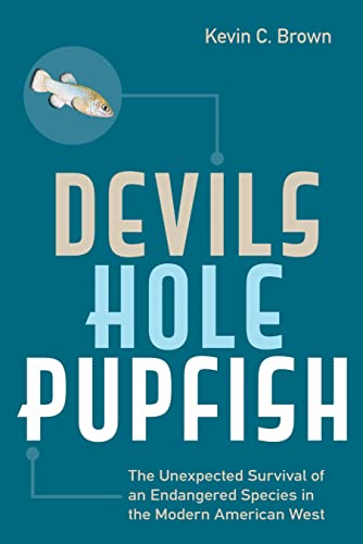 Devils Hole Pupfish : The Unexpected Survival of an Endangered Species in the Modern American West