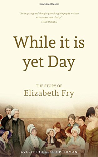 While it is Yet Day: A Biography of Elizabeth Fry