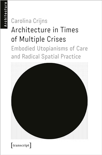Architecture in Times of Multiple Crises : Everyday Utopianisms of Care and Radical Spatial Practices