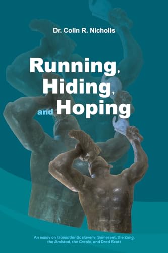 Running, Hiding, and Hoping : An essay on transatlantic slavery: Somerset, the Zong, the Amistad, the Creole, and Dred Scott