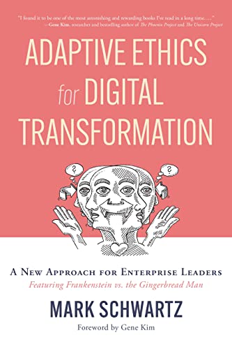 Adaptive Ethics for Digital Transformation: A New Approach for Enterprise Leaders (Featuring Frankenstein Vs the Gingerbread Man)