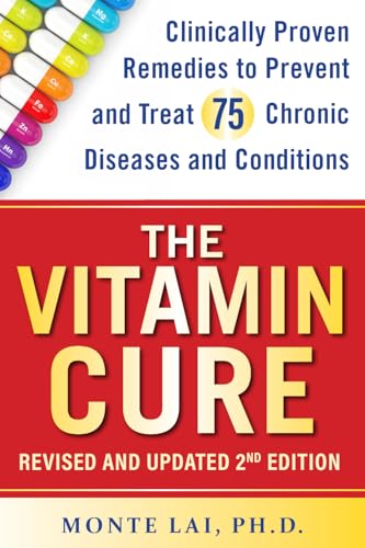 The Vitamin Cure : Clinically Proven Remedies to Prevent and Treat 99 Chronic Diseases and Conditions REVISED & UPDATED 2ND EDITION