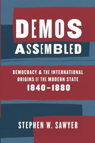 Demos Assembled : Democracy and the International Origins of the Modern State, 1840–1880