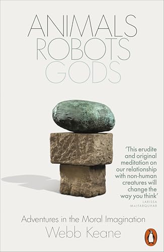 Animals, Robots, Gods : Adventures in the Moral Imagination