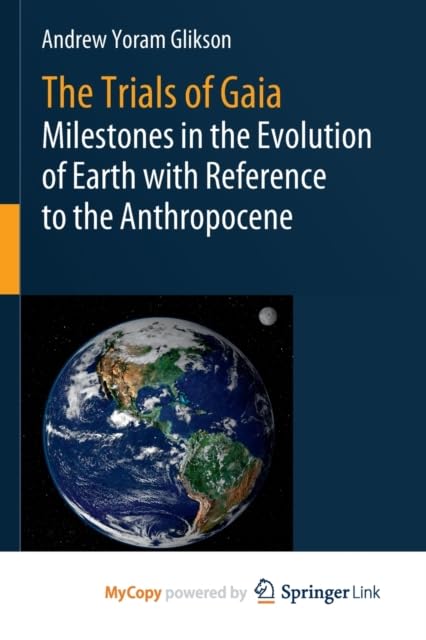 The Trials of Gaia : Milestones in the Evolution of Earth with Reference to the Anthropocene