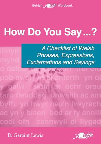 How Do You Say...? - A checklist of Welsh phrases, expressions, exclamations and sayings : A checklist of Welsh phrases, expressions, exclamations and sayings