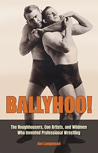 Ballyhoo! : The Roughhousers, Con Artists, and Wildmen Who Invented Professional Wrestling