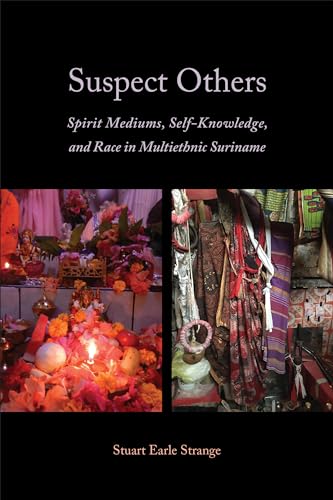 Suspect Others : Spirit Mediums, Self-Knowledge, and Race in Multiethnic Suriname