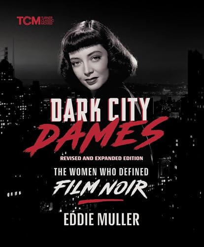 Dark City Dames : The Women Who Defined Film Noir (Revised and Expanded Edition)