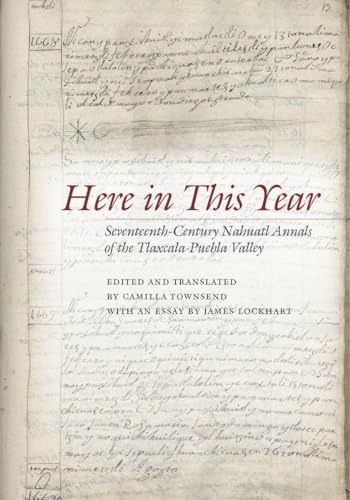 Here in This Year: Seventeenth-Century Nahuatl Annals of the Tlaxcala-Puebla Valley