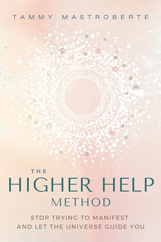 The Higher Help Method : Stop Trying to Manifest and Let the Universe Guide You