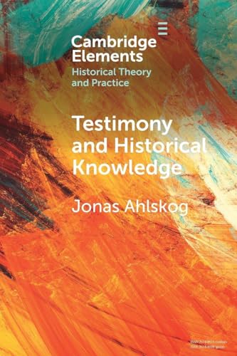 Testimony and Historical Knowledge : Authority, Evidence and Ethics in Historiography