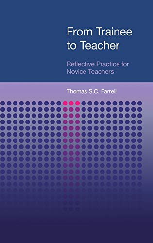 From Trainee to Teacher : Reflective Practice for Novice Teachers