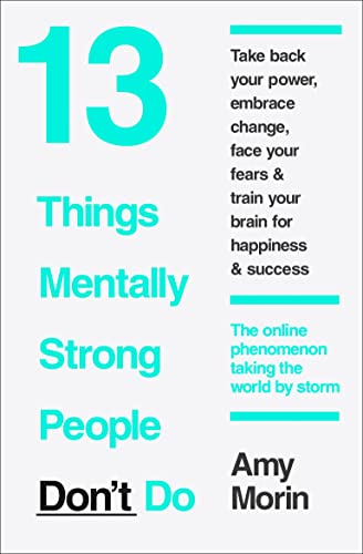 13 Things Mentally Strong People Don't Do: 13 Things Mentally Strong People Avoid and How You Can Become Your Strongest and Best Self