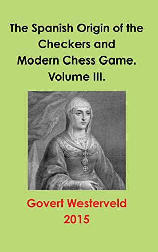The Spanish Origin of the Checkers and Modern Chess Game. Volume III.