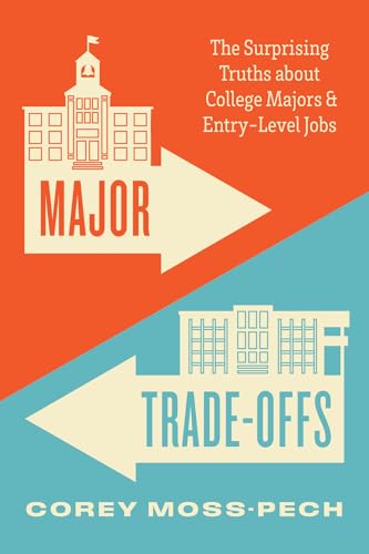 Major Trade-Offs : The Surprising Truths about College Majors and Entry-Level Jobs