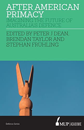 After American Primacy : Imagining the Future of Australia's Defence
