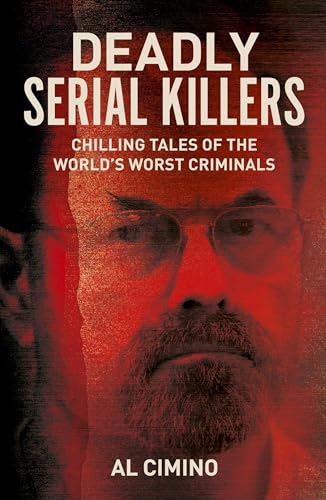 Deadly Serial Killers : Chilling Tales of the World’s Worst Criminals