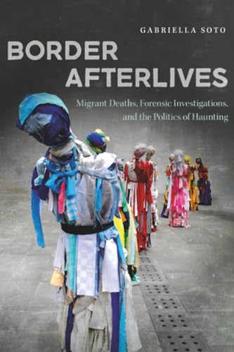 Border Afterlives : Migrant Deaths, Forensic Investigations, and the Politics of Haunting