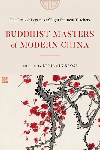 Buddhist Masters of Modern China : The Lives and Legacies of Eight Eminent Teachers