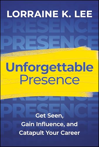 Unforgettable Presence : Get Seen, Gain Influence, and Catapult Your Career
