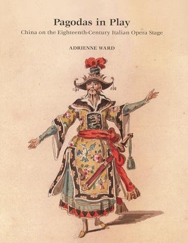Pagodas in Play : China on the Eighteenth-Century Italian Opera Stage