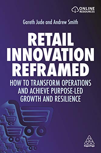 Retail Innovation Reframed : How to Transform Operations and Achieve Purpose-led Growth and Resilience